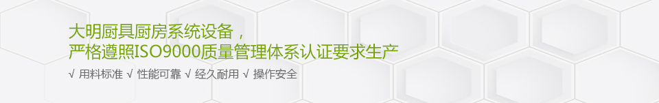 大明廚具廚房系統設備，嚴格遵照ISO9000質量管理體系認證要求生產